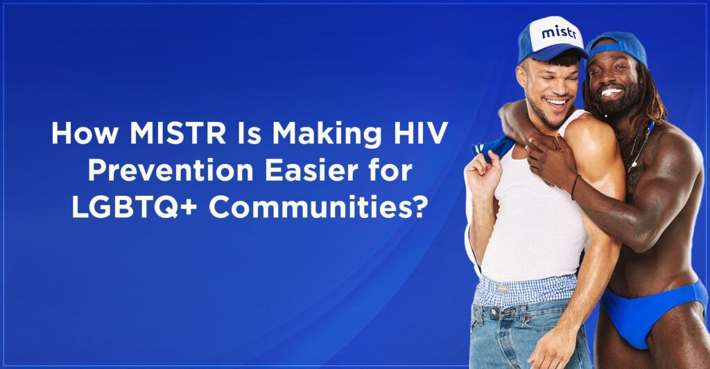 How MISTR Is Making HIV Prevention Easier for LGBTQ+ Communities